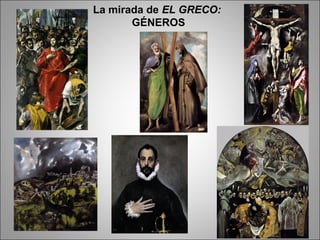 La mirada de EL GRECO:
GÉNEROS
 