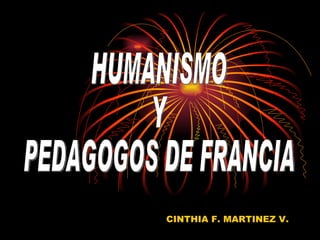 CINTHIA F. MARTINEZ V. HUMANISMO Y PEDAGOGOS DE FRANCIA 
