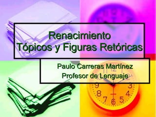 Renacimiento Tópicos y Figuras Retóricas Paulo Carreras Martínez Profesor de Lenguaje 