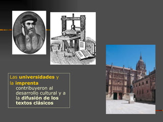Las  universidades  y  la  imprenta  contribuyeron al desarrollo cultural y a la  difusión de los textos clásicos 