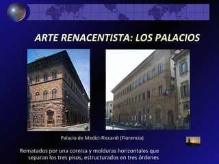 Rematados por una cornisa y molduras horizontales que separan los tres pisos, estructurados en tres órdenes ARTE RENACENTISTA: LOS PALACIOS   Palacio de Medici-Riccardi (Florencia) 
