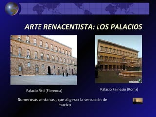 Numerosas ventanas , que aligeran la sensación de macizo   ARTE RENACENTISTA: LOS PALACIOS   Palacio Pitti (Florencia) Palacio Farnesio (Roma) 