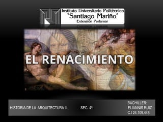 BACHILLER:
HISTORIA DE LA ARQUITECTURA II. SEC. 4ª. ELIANNIS RUIZ
C.I 24.109.448
 