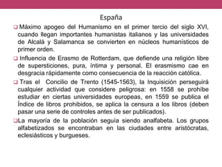 España
 Máximo apogeo del Humanismo en el primer tercio del siglo XVI,
cuando llegan importantes humanistas italianos y l...
