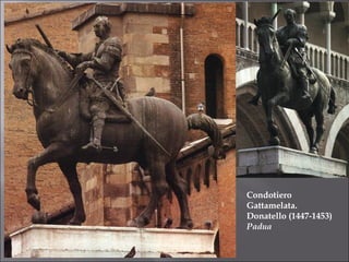 Condotiero
Gattamelata.
Donatello (1447-1453)
Padua
 