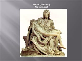Piedad (Vaticano)
  Miguel Angel
 