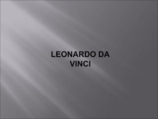 LEONARDO DA
   VINCI
 