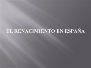 EL RENACIMIENTO EN ESPAÑA
 