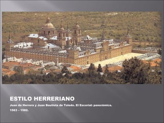 ESTILO HERRERIANO
Juan de Herrera y Juan Bautista de Toledo. El Escorial: panorámica.
1563 – 1582.
 