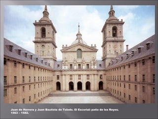 Juan de Herrera y Juan Bautista de Toledo. El Escorial: patio de los Reyes.
1563 – 1582.
 