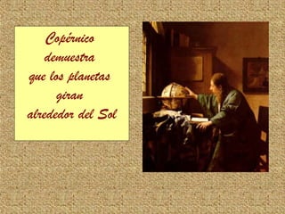 Copérnico
    demuestra
que los planetas
      giran
alrededor del Sol
 