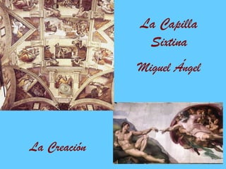 La Capilla
               Sixtina
              Miguel Ángel




La Creación
 