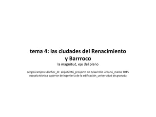 tema 4: las ciudades del Renacimiento
y Barrroco
la magnitud, eje del plano
sergio campos sánchez_dr. arquitecto_proyecto ...