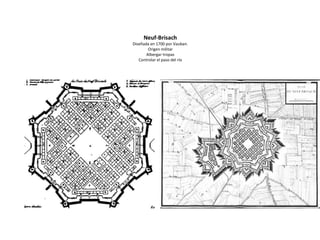 Neuf-Brisach
Diseñada en 1700 por Vauban.
Origen militar
Albergar tropas
Controlar el paso del río
 