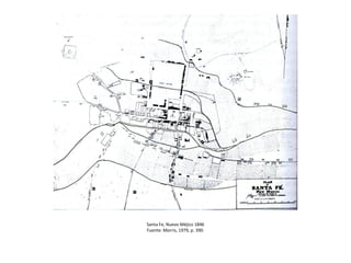 Santa Fe, Nuevo Méjico 1846
Fuente: Morris, 1979, p. 390.
 