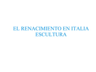 EL RENACIMIENTO EN ITALIA ESCULTURA 