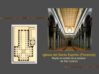 Iglesia del Santo Espíritu (Florencia)
Repite el modelo de la basílica
de San Lorenzo
 
