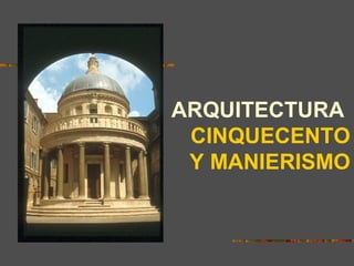 ARQUITECTURA
CINQUECENTO
Y MANIERISMO
ROMA, NUEVO FOCO ARTÍSTICO.
EL MECENAZGO DEL PAPADO.
 