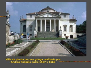 Villa de planta de cruz griega realizada por
Andrea Palladio entre 1567 y 1569
 