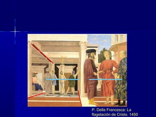 P. Della Francesca: La
flagelación de Cristo. 1450
 