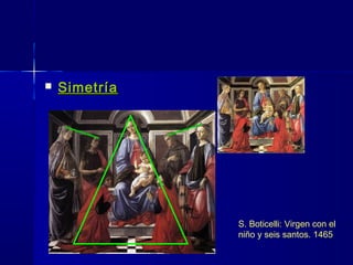  SimetríaSimetría
S. Boticelli: Virgen con el
niño y seis santos. 1465
 