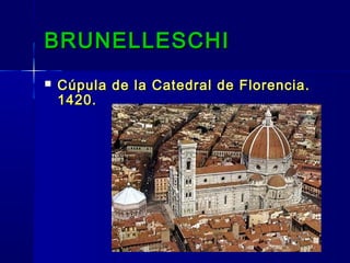BRUNELLESCHIBRUNELLESCHI
 Cúpula de la Catedral de Florencia.Cúpula de la Catedral de Florencia.
1420.1420.
 