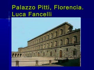 Palazzo Pitti, Florencia.Palazzo Pitti, Florencia.
Luca FancelliLuca Fancelli
 