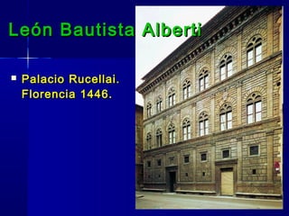  Palacio Rucellai.Palacio Rucellai.
Florencia 1446.Florencia 1446.
León Bautista AlbertiLeón Bautista Alberti
 