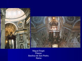 Miguel Ángel.
Pilares.
Basílica de San Pedro.
Roma
 