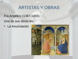 ARTISTAS Y OBRAS
Fra Angélico (1387-1455)
Una de sus obras es:
●
La Anunciación
 