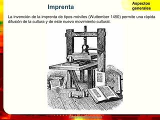 www.profesorfrancisco.es
Imprenta
La invención de la imprenta de tipos móviles (Wuttember 1450) permite una rápida
difusión de la cultura y de este nuevo movimiento cultural.
Aspectos
generales
 
