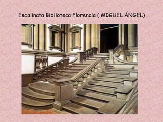 Escalinata Biblioteca Florencia ( MIGUEL ÁNGEL)
 