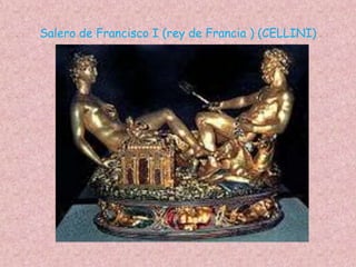 Salero de Francisco I (rey de Francia ) (CELLINI)
 
