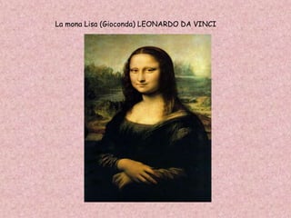 La mona Lisa (Gioconda) LEONARDO DA VINCI
 