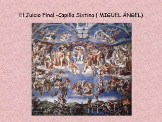 El Juicio Final –Capilla Sixtina ( MIGUEL ÁNGEL)
 