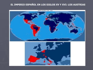 EL IMPERIO ESPAÑOL EN LOS SIGLOS XV Y XVI: LOS AUSTRIAS 