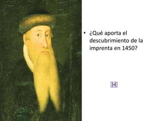 • ¿Qué aporta el
  descubrimiento de la
  imprenta en 1450?
 