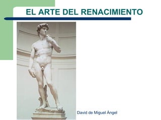 EL ARTE DEL RENACIMIENTO




          David de Miguel Ángel
 