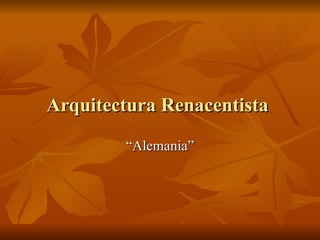 Arquitectura Renacentista  “ Alemania” 