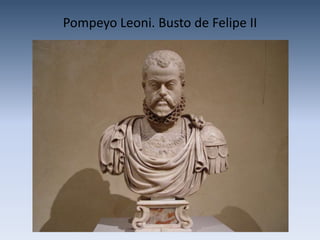 Pompeyo Leoni. Busto de Felipe II
 