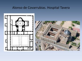 Alonso de Covarrubias. Hospital Tavera
 