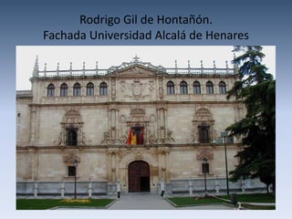 Rodrigo Gil de Hontañón.
Fachada Universidad Alcalá de Henares
 