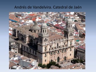 Andrés de Vandelvira. Catedral de Jaén
 