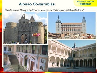 www.profesorfrancisco.es
Alonso Covarrubias
Puerta nueva Bisagra de Toledo, Alcázar de Toledo con estatua Carlos V.
Arquitectura ESPAÑA
PURISMO
 