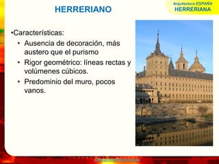 www.profesorfrancisco.es
HERRERIANO
•Características:
• Ausencia de decoración, más
austero que el purismo
• Rigor geométrico: líneas rectas y
volúmenes cúbicos.
• Predominio del muro, pocos
vanos.
Arquitectura ESPAÑA
HERRERIANA
 