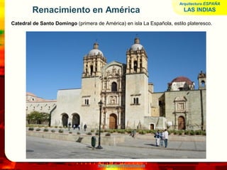 www.profesorfrancisco.es
Renacimiento en América
Catedral de Santo Domingo (primera de América) en isla La Española, estilo plateresco.
Arquitectura ESPAÑA
LAS INDIAS
 
