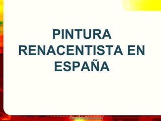 www.profesorfrancisco.es
PINTURA
RENACENTISTA EN
ESPAÑA
 