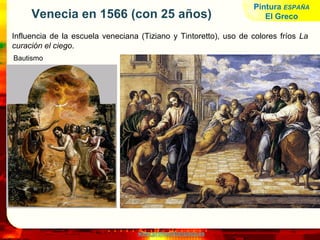 www.profesorfrancisco.es
Venecia en 1566 (con 25 años)
Influencia de la escuela veneciana (Tiziano y Tintoretto), uso de colores fríos La
curación el ciego.
Bautismo
Pintura ESPAÑA
El Greco
 