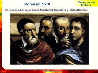 www.profesorfrancisco.es
Roma en 1570
Los referentes de El Greco: Tiziano, Miguel Ángel, Giulio Clovio y Rafael o Correggio.
Pintura ESPAÑA
El Greco
 