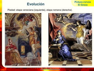 www.profesorfrancisco.es
Evolución
Piedad: etapa veneciana (izquierda), etapa romana (derecha).
Pintura ESPAÑA
El Greco
 
